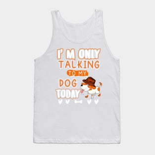 I'm only talking to my dog today Tank Top